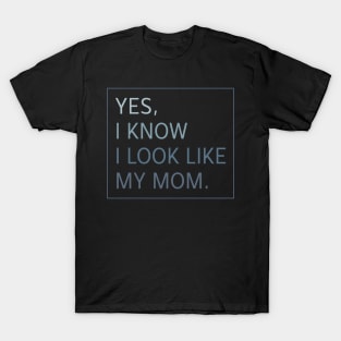 Yes I Know I look Like my Mom Funny T-Shirt